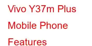 Vivo Y37m Plus Mobile Phone Features