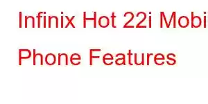 Infinix Hot 22i Mobile Phone Features