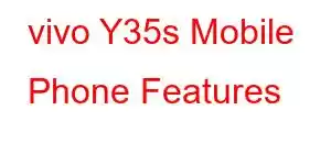 vivo Y35s Mobile Phone Features