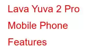 Lava Yuva 2 Pro Mobile Phone Features