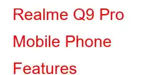 Realme Q9 Pro Mobile Phone Features