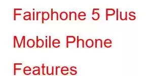 Fairphone 5 Plus Mobile Phone Features