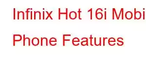 Infinix Hot 16i Mobile Phone Features