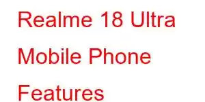 Realme 18 Ultra Mobile Phone Features