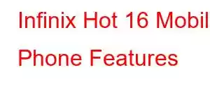 Infinix Hot 16 Mobile Phone Features