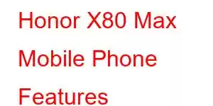 Honor X80 Max Mobile Phone Features