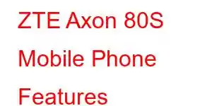 ZTE Axon 80S Mobile Phone Features