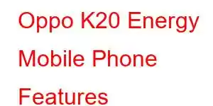 Oppo K20 Energy Mobile Phone Features