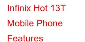 Infinix Hot 13T Mobile Phone Features