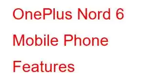 OnePlus Nord 6 Mobile Phone Features