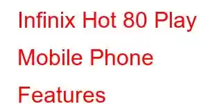 Infinix Hot 80 Play Mobile Phone Features