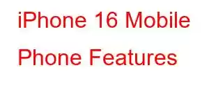 iPhone 16 Mobile Phone Features