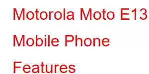 Motorola Moto E13 Mobile Phone Features