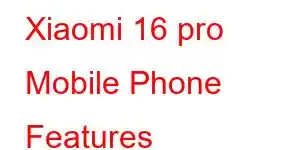 Xiaomi 16 pro Mobile Phone Features