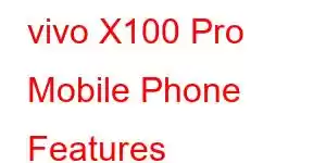 vivo X100 Pro Mobile Phone Features