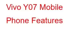 Vivo Y07 Mobile Phone Features