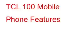 TCL 100 Mobile Phone Features