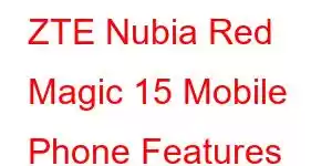 ZTE Nubia Red Magic 15 Mobile Phone Features