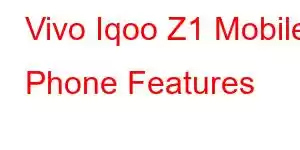 Vivo Iqoo Z1 Mobile Phone Features