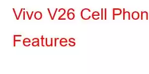 Vivo V26 Cell Phone Features