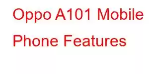 Oppo A101 Mobile Phone Features