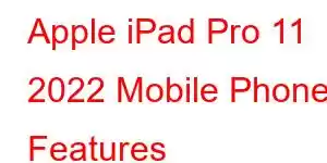 Apple iPad Pro 11 2022 Mobile Phone Features