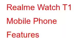 Realme Watch T1 Mobile Phone Features