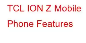 TCL ION Z Mobile Phone Features