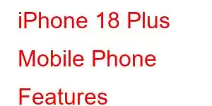 iPhone 18 Plus Mobile Phone Features