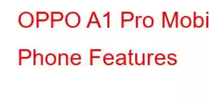 OPPO A1 Pro Mobile Phone Features