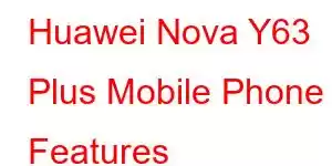 Huawei Nova Y63 Plus Mobile Phone Features