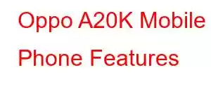 Oppo A20K Mobile Phone Features