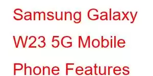 Samsung Galaxy W23 5G Mobile Phone Features