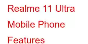 Realme 11 Ultra Mobile Phone Features