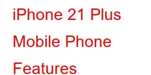 iPhone 21 Plus Mobile Phone Features