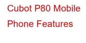 Cubot P80 Mobile Phone Features