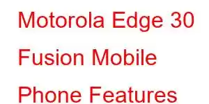 Motorola Edge 30 Fusion Mobile Phone Features