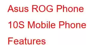 Asus ROG Phone 10S Mobile Phone Features