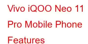 Vivo iQOO Neo 11 Pro Mobile Phone Features