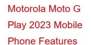 Motorola Moto G Play 2023 Mobile Phone Features