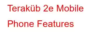 Teraküb 2e Mobile Phone Features