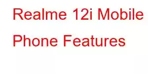 Realme 12i Mobile Phone Features