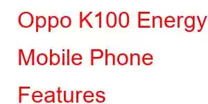 Oppo K100 Energy Mobile Phone Features