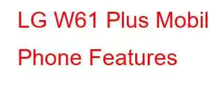 LG W61 Plus Mobile Phone Features