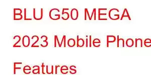 BLU G50 MEGA 2023 Mobile Phone Features