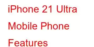 iPhone 21 Ultra Mobile Phone Features