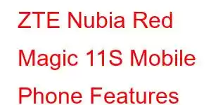 ZTE Nubia Red Magic 11S Mobile Phone Features