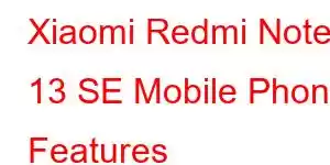 Xiaomi Redmi Note 13 SE Mobile Phone Features