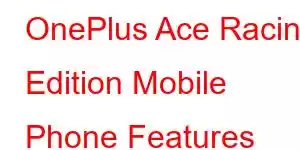 OnePlus Ace Racing Edition Mobile Phone Features