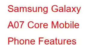 Samsung Galaxy A07 Core Mobile Phone Features